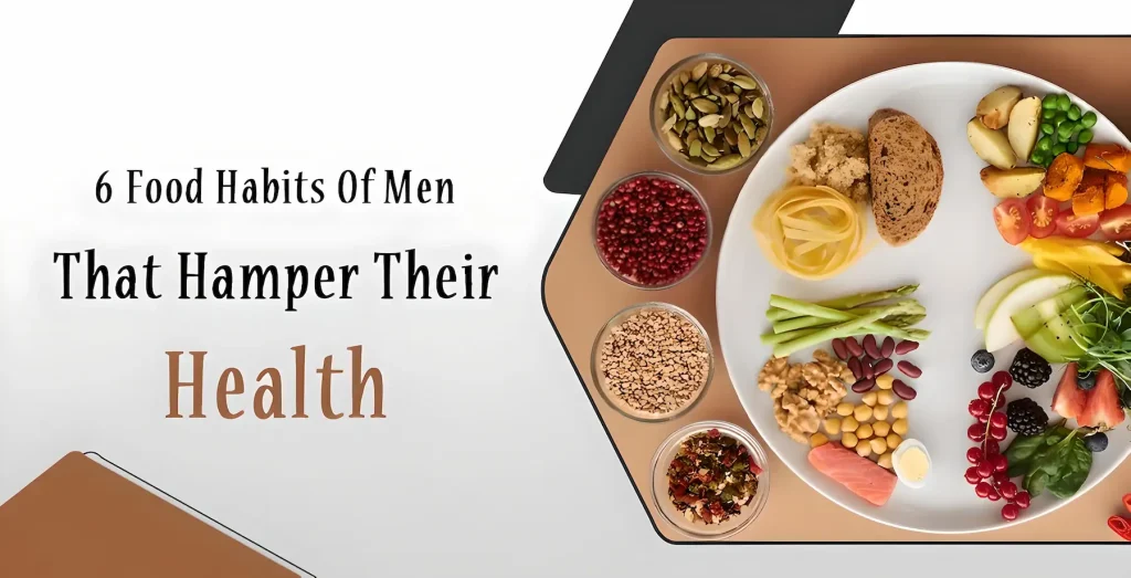 6 Food Habits of Men that Hamper their Health.